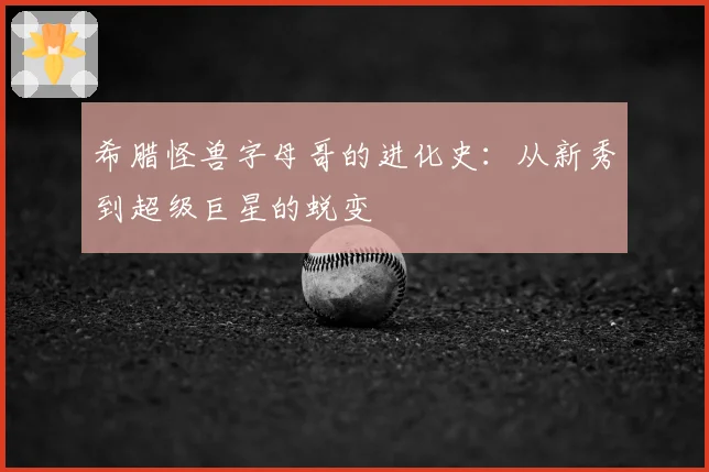 希腊怪兽字母哥的进化史：从新秀到超级巨星的蜕变